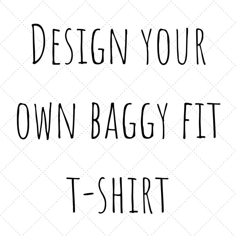 Design your Own - Baggy Fit T-shirt